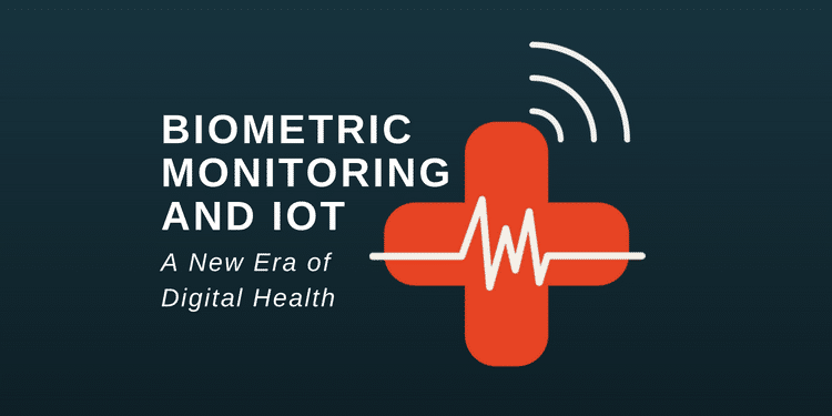 Biometric Monitoring and IoT: A New Era of Digital Health Biometric Monitoring and IoT: A New Era of Digital Health