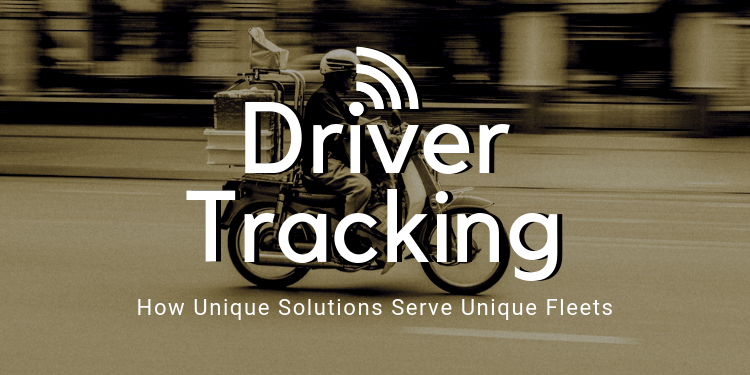 Driver Tracking: How Unique Solutions Serve Unique Fleets