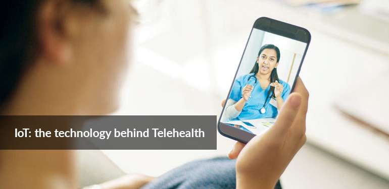 IoT: the technology behind Telehealth IoT: the technology behind Telehealth